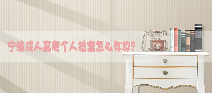 宁波成人高考个人档案怎么存放?