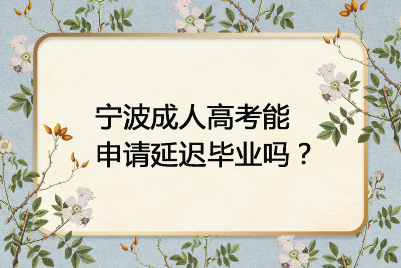 宁波成人高考能申请延迟毕业吗？