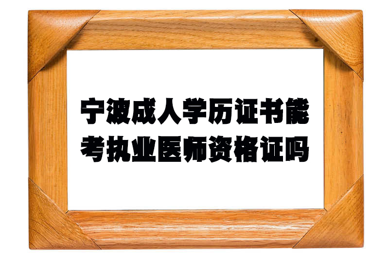 宁波成人学历证书能考执业医师资格证吗？