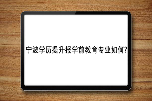 宁波学历提升报学前教育专业如何？