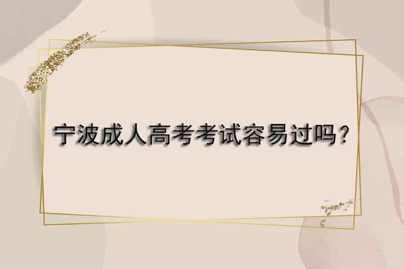 宁波成人高考考试容易过吗？