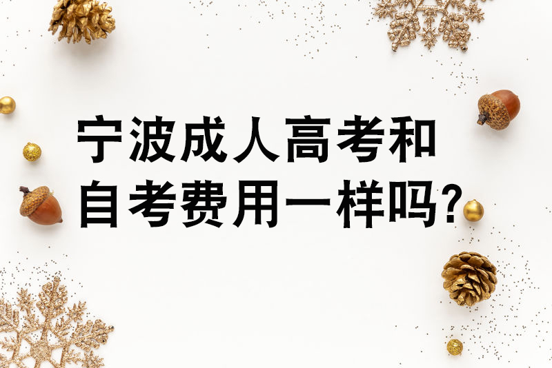 宁波成人高考和自考费用一样吗？