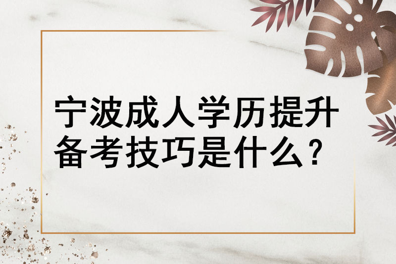宁波成人学历提升备考技巧是什么？