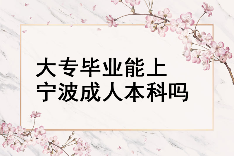 大专毕业能上宁波成人本科吗?