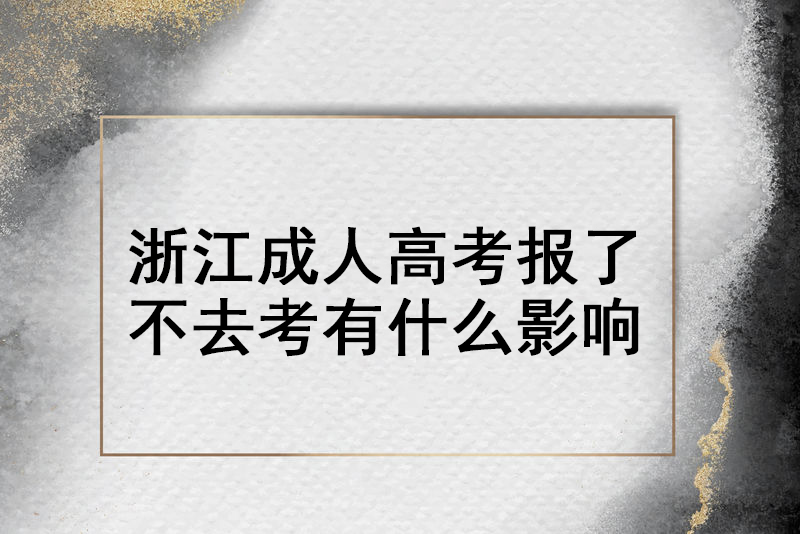 浙江成人高考报了不去考有什么影响？