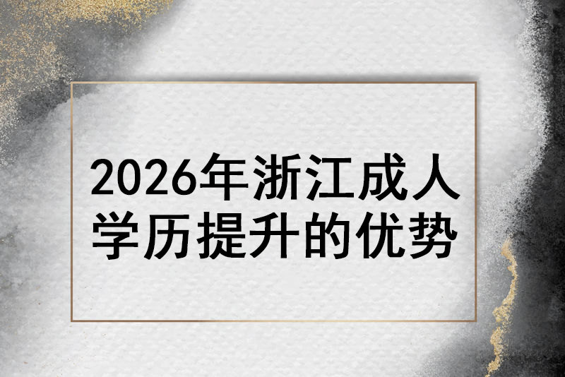 2026年浙江成人学历提升的优势