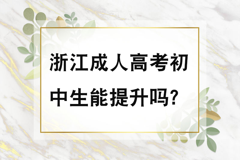 浙江成人高考初中生能提升吗？