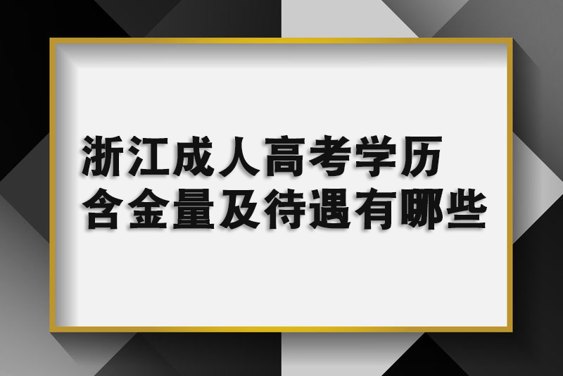 浙江成人高考学历含金量及待遇有哪些