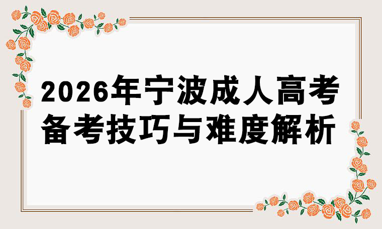2026年宁波成人高考备考技巧与难度解析
