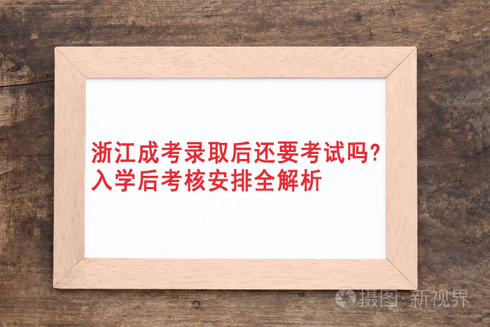 浙江成考录取后还要考试吗?入学后考核安排全解析