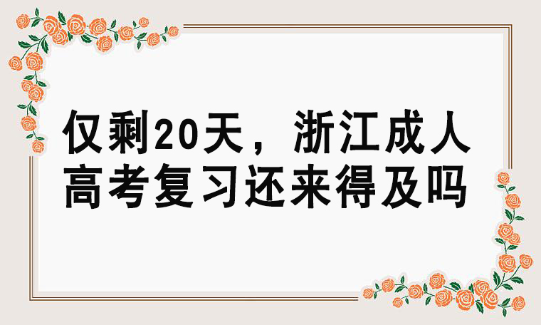 仅剩20天，浙江成人高考复习还来得及吗？